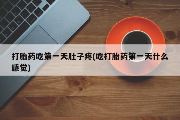 米非司酮片微信下单联系方式打胎药吃第一天肚子疼(吃打胎药第一天什么感觉)