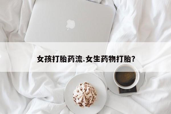 米非司酮片微信下单联系方式女孩打胎药流.女生药物打胎？