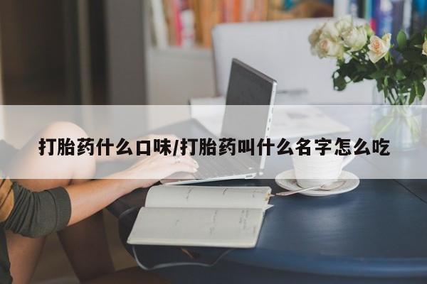 米非司酮片微信下单联系方式打胎药什么口味/打胎药叫什么名字怎么吃