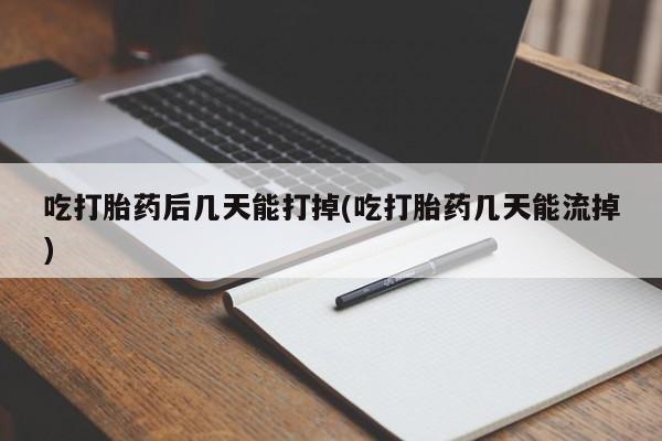 米非司酮片微信下单联系方式吃打胎药后几天能打掉(吃打胎药几天能流掉)