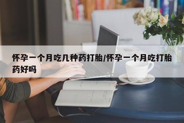米非司酮片微信下单联系方式怀孕一个月吃几种药打胎/怀孕一个月吃打胎药好吗