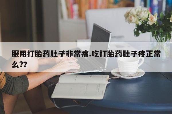 米非司酮片微信下单联系方式服用打胎药肚子非常痛.吃打胎药肚子疼正常么?？