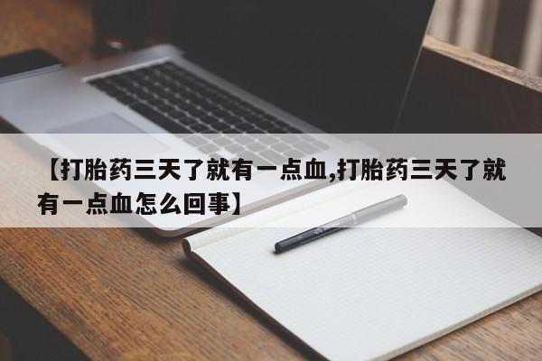 米非司酮片微信下单联系方式【打胎药三天了就有一点血,打胎药三天了就有一点血怎么回事】