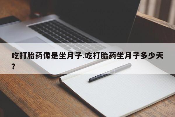 米非司酮片微信下单联系方式吃打胎药像是坐月子.吃打胎药坐月子多少天？