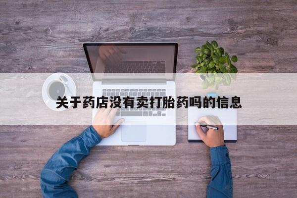 米非司酮片微信下单联系方式关于药店没有卖打胎药吗的信息