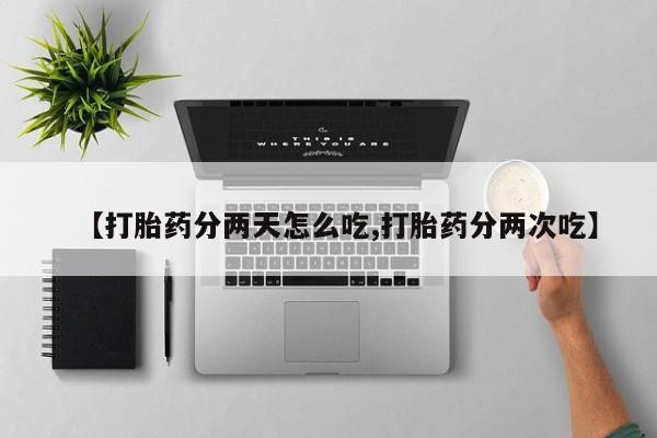 米非司酮片微信下单联系方式【打胎药分两天怎么吃,打胎药分两次吃】