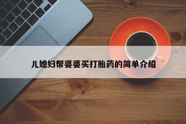 米非司酮片微信下单联系方式儿媳妇帮婆婆买打胎药的简单介绍