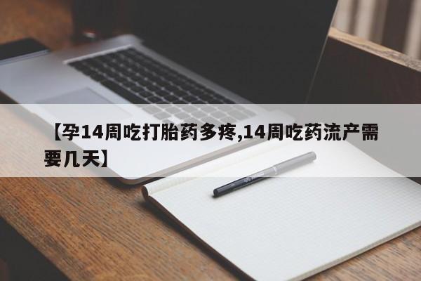 米非司酮片微信下单联系方式【孕14周吃打胎药多疼,14周吃药流产需要几天】